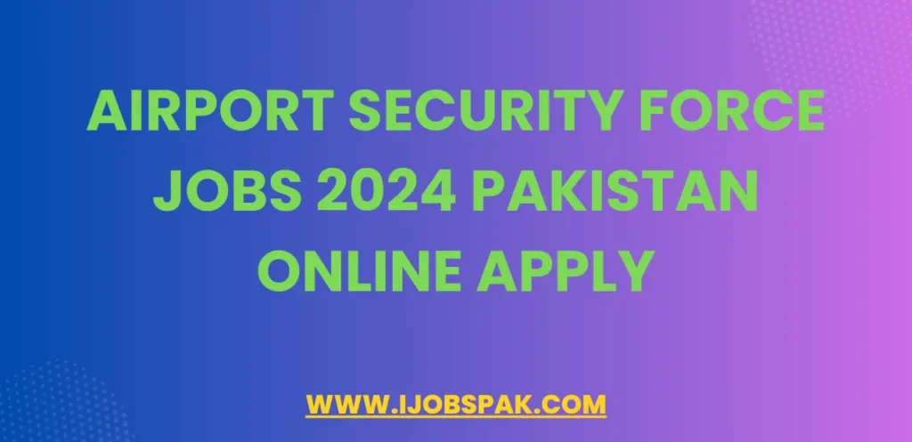 Airport Security Force Jobs 2024 Pakistan Online Apply
