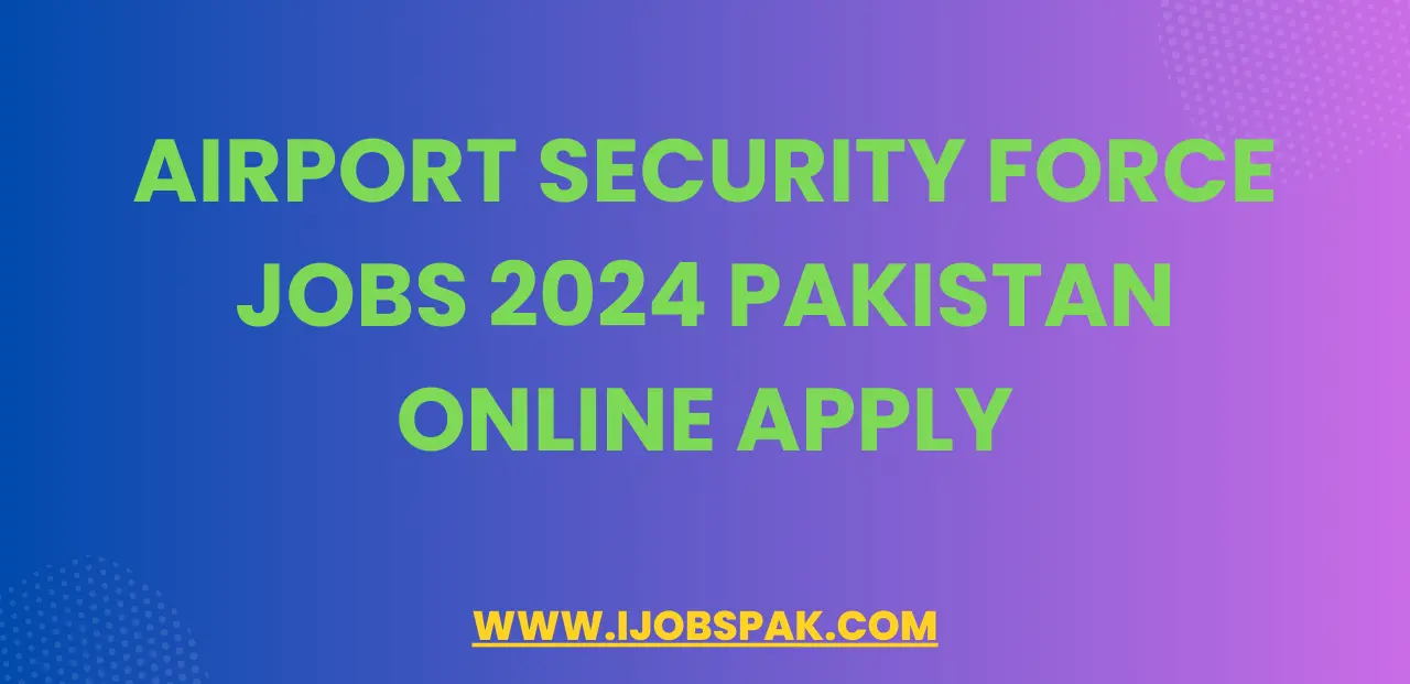 Airport Security Force Jobs 2024 Pakistan Online Apply