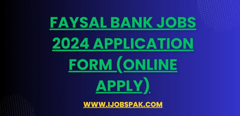 Faysal Bank Jobs 2024 Application Form (Online Apply)
