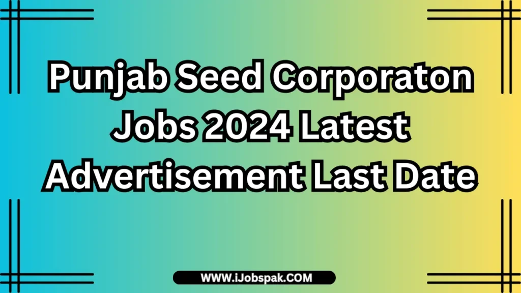 Punjab Seed Corporaton Jobs 2024 Latest Advertisement Last Date