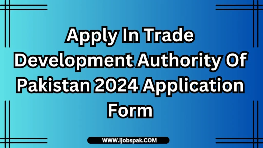 Apply In Trade Development Authority Of Pakistan 2024 Application Form