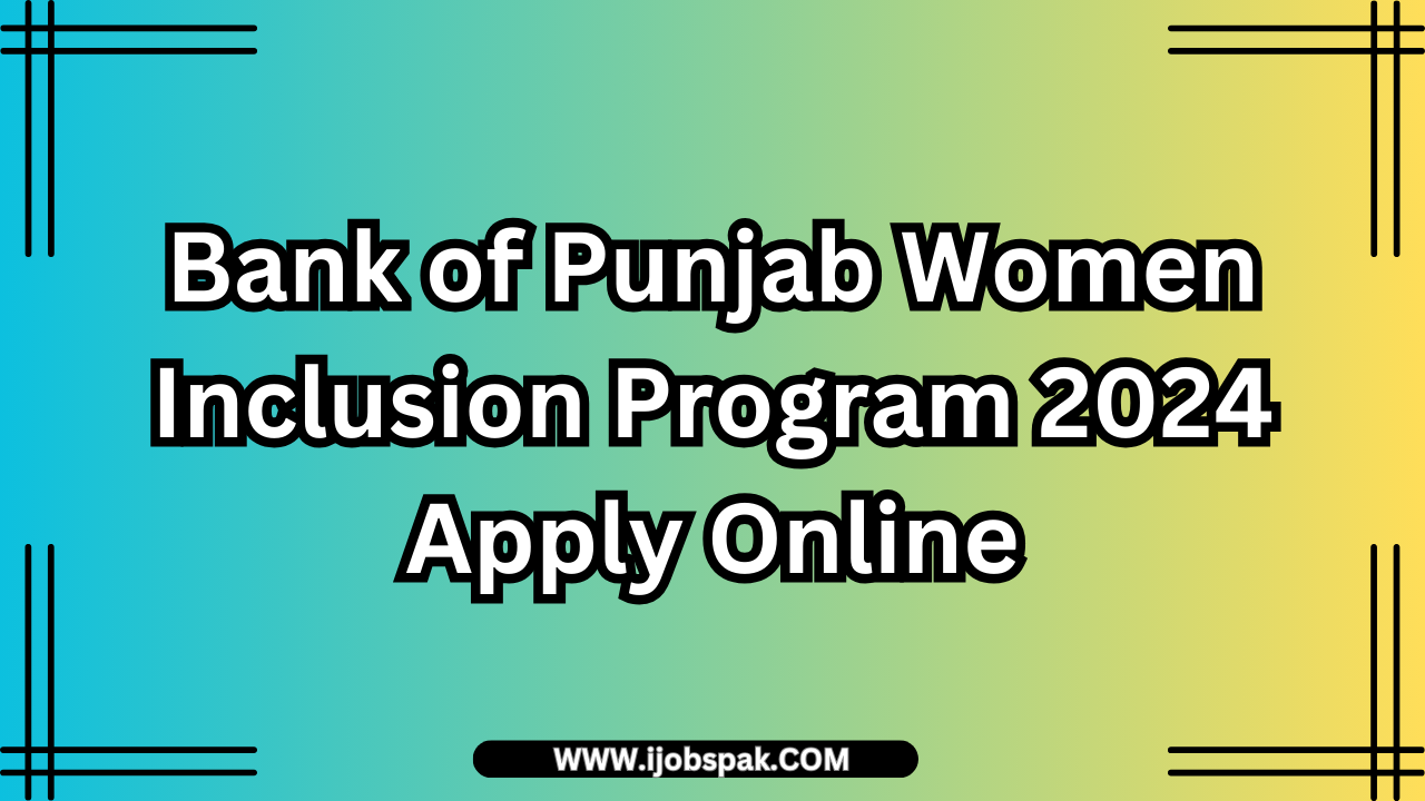 Bank of Punjab Women Inclusion Program 2024 Apply Online