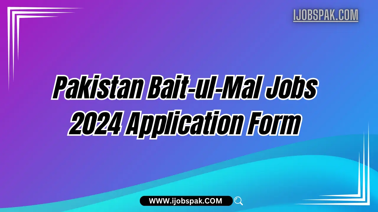 Pakistan Bait-ul-Mal Jobs 2024 Application Form