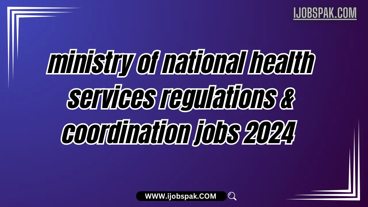 Ministry of National Health Services Regulations & Coordination Jobs 2024