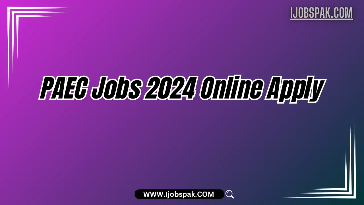 PAEC Jobs 2024 Online Apply