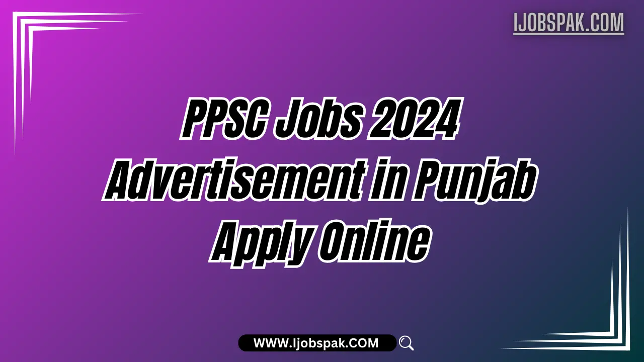 PPSC Jobs 2024 Advertisement in Punjab Apply Online